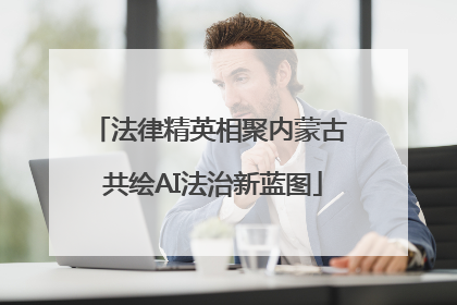 法律精英相聚内蒙古 共绘AI法治新蓝图