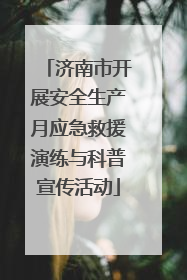 济南市开展安全生产月应急救援演练与科普宣传活动