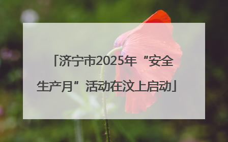济宁市2025年“安全生产月”活动在汶上启动