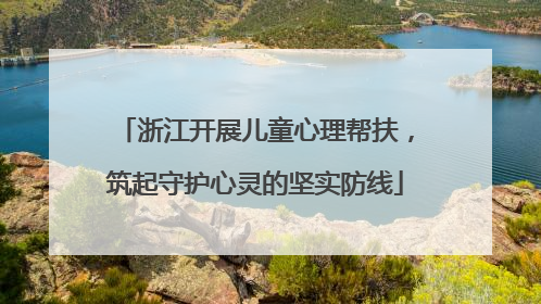 浙江开展儿童心理帮扶，筑起守护心灵的坚实防线