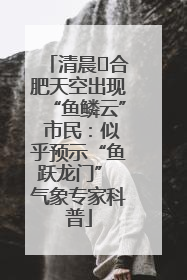 清晨﻿合肥天空出现“鱼鳞云” 市民：似乎预示“鱼跃龙门” 气象专家科普