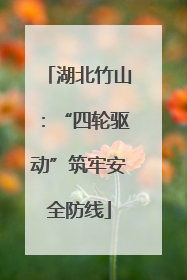湖北竹山：“四轮驱动”筑牢安全防线