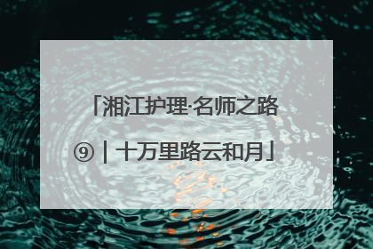 湘江护理·名师之路⑨｜十万里路云和月