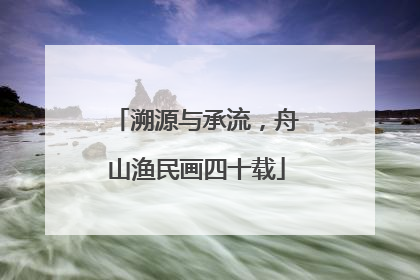 溯源与承流，舟山渔民画四十载