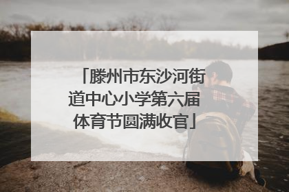 滕州市东沙河街道中心小学第六届体育节圆满收官