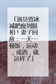 演员贾冰减肥瘦到脱相！妻子回应：一天一顿饭，运动，戒酒，就这样了