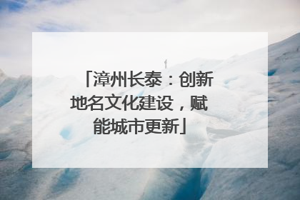 漳州长泰：创新地名文化建设，赋能城市更新