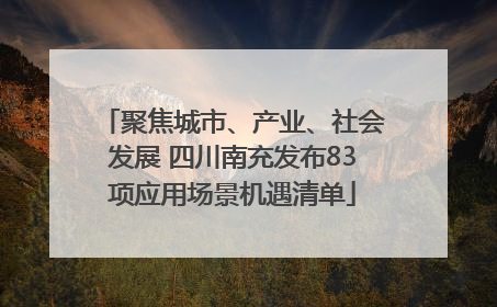 聚焦城市、产业、社会发展 四川南充发布83项应用场景机遇清单