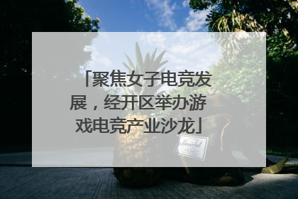 聚焦女子电竞发展，经开区举办游戏电竞产业沙龙