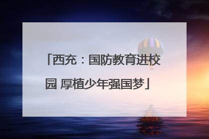 西充：国防教育进校园 厚植少年强国梦