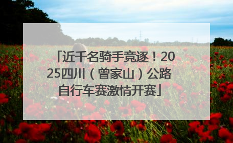 近千名骑手竞逐！2025四川（曾家山）公路自行车赛激情开赛