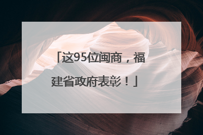 这95位闽商，福建省政府表彰！