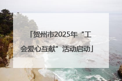 贺州市2025年“工会爱心互献”活动启动
