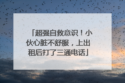 超强自救意识!小伙心脏不舒服,上出租后打了三通电话