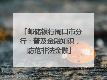 邮储银行周口市分行：普及金融知识，防范非法金融