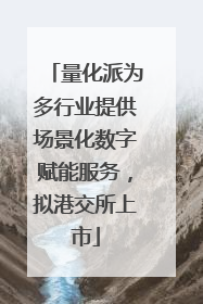 量化派为多行业提供场景化数字赋能服务，拟港交所上市