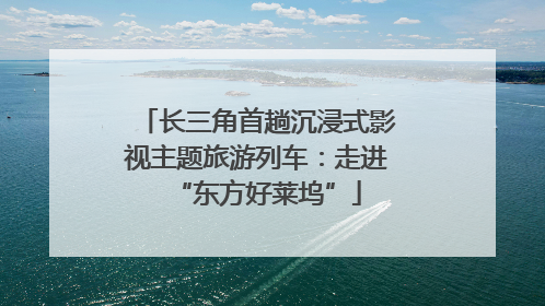 长三角首趟沉浸式影视主题旅游列车：走进“东方好莱坞”