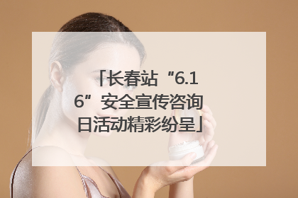 长春站“6.16”安全宣传咨询日活动精彩纷呈