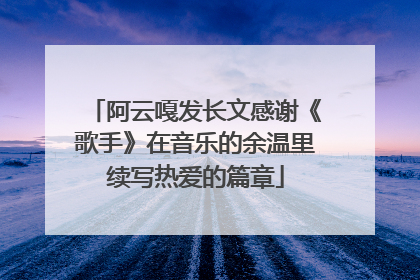 阿云嘎发长文感谢《歌手》在音乐的余温里续写热爱的篇章