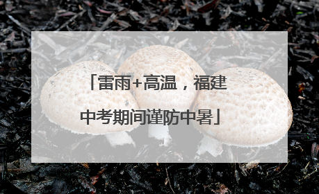 雷雨+高温，福建中考期间谨防中暑