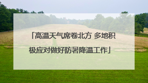 高温天气席卷北方 多地积极应对做好防暑降温工作