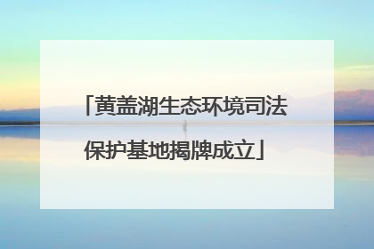 黄盖湖生态环境司法保护基地揭牌成立