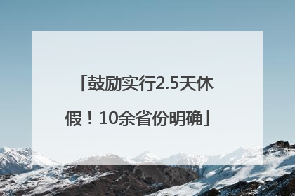 鼓励实行2.5天休假！10余省份明确