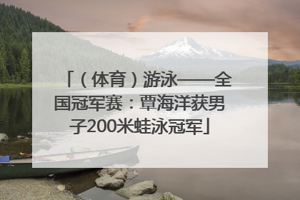 （体育）游泳——全国冠军赛：覃海洋获男子200米蛙泳冠军