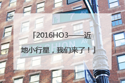 2016HO3——近地小行星，我们来了！