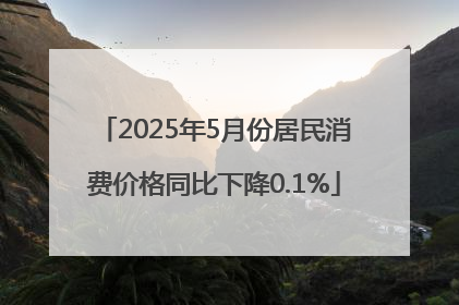 2025年5月份居民消费价格同比下降0.1%
