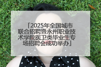 2025年全国城市联合招聘暨永州职业技术学院医卫类毕业生专场招聘会成功举办