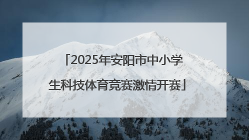 2025年安阳市中小学生科技体育竞赛激情开赛