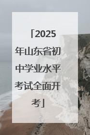 2025年山东省初中学业水平考试全面开考