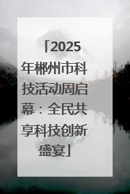 2025年郴州市科技活动周启幕：全民共享科技创新盛宴