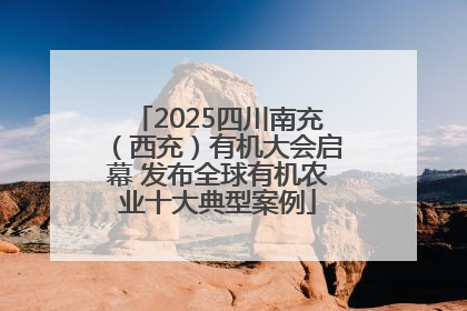 2025四川南充（西充）有机大会启幕 发布全球有机农业十大典型案例