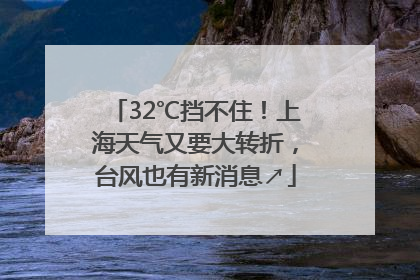 32℃挡不住！上海天气又要大转折，台风也有新消息↗