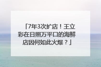 7年3次扩店！王立彩在日照万平口的海鲜店因何如此火爆？