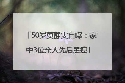 50岁贾静雯自曝：家中3位亲人先后患癌