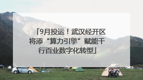 9月投运！武汉经开区将添“算力引擎”赋能千行百业数字化转型
