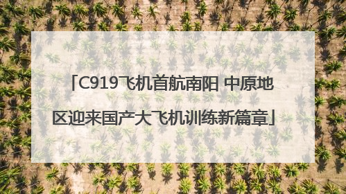 C919飞机首航南阳 中原地区迎来国产大飞机训练新篇章
