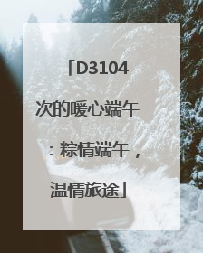 D3104次的暖心端午：粽情端午，温情旅途