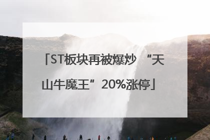 ST板块再被爆炒 “天山牛魔王”20%涨停